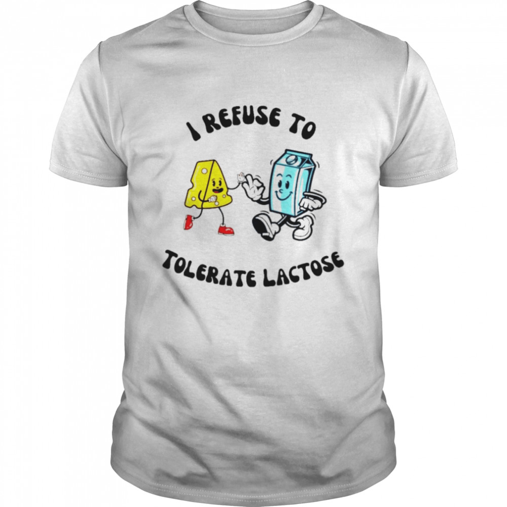 I refuse to tolerate lactose shirt