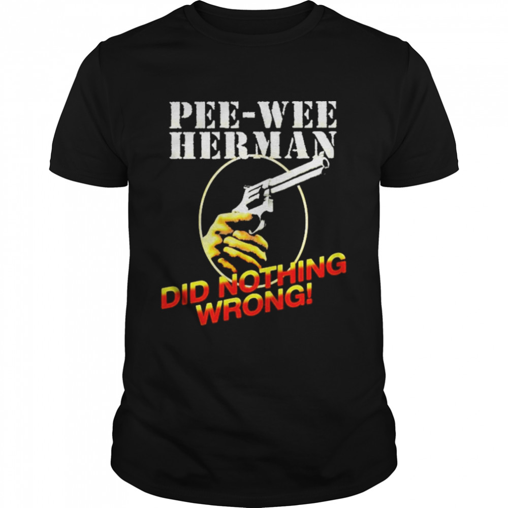 Pee Wee Herman Did Nothing Wrong Shirt