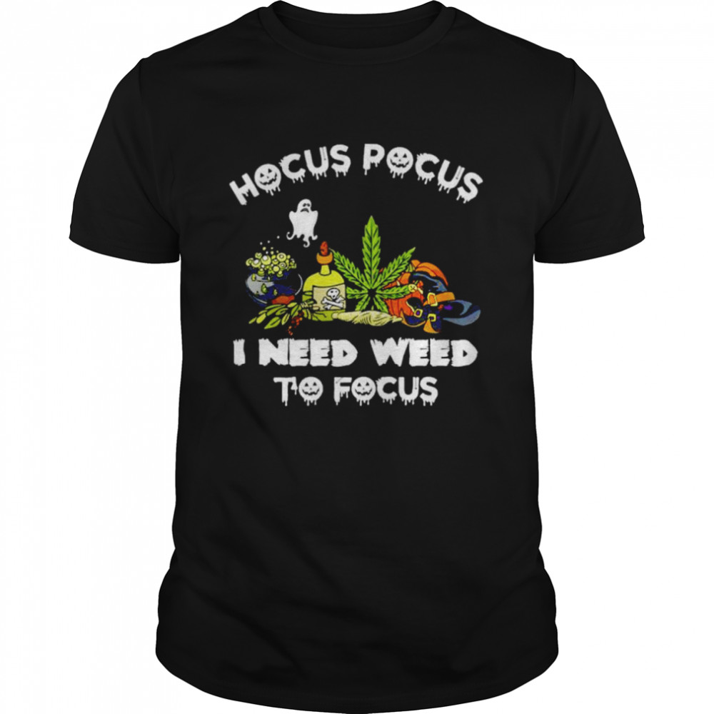 Hocus pocus i need weed to focus Halloween shirt