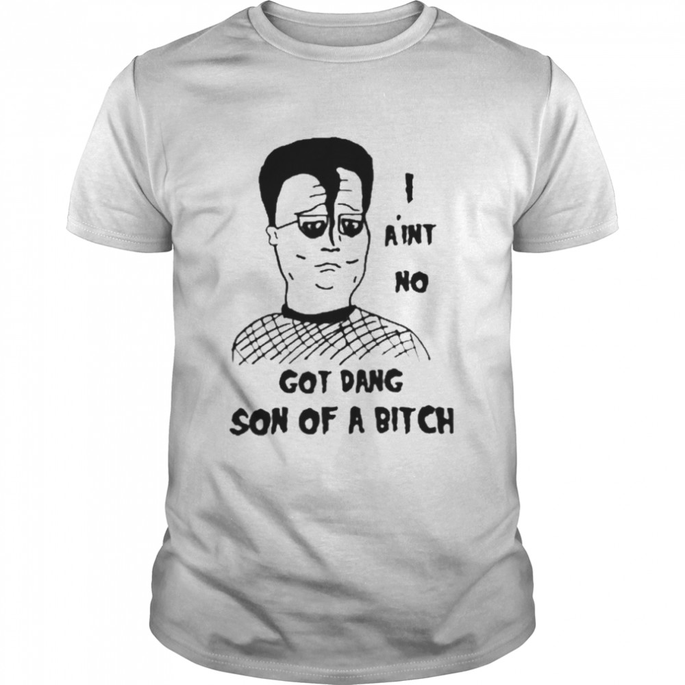 I Ain’t No Got Dang Son Of A Bitch Shirt