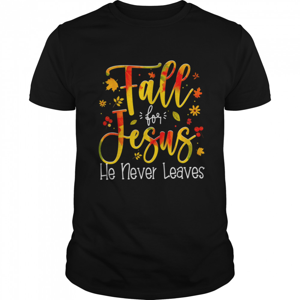 Fall For Jesus He Never Leaves Autumn Funny Thanksgiving T-Shirt