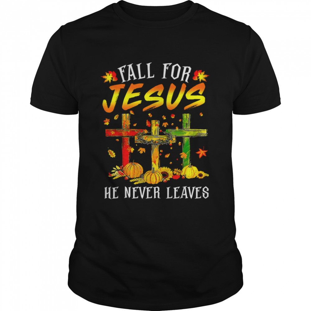 Fall For Jesus He Never Leaves Pumpkins Funny Thanksgiving T-Shirt