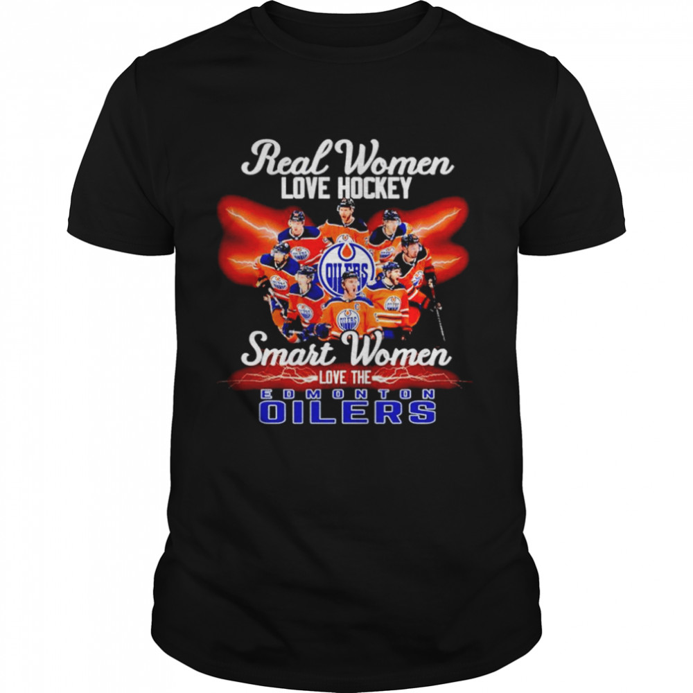 Real women love hockey smart women love the Edmonton Oilers shirt
