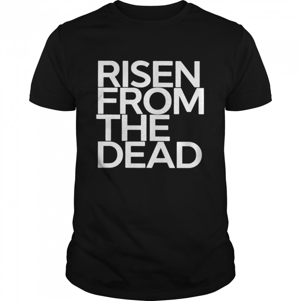 Risen From The Dead Shirt