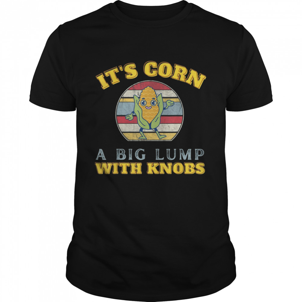 It’s Corn A Big Lump With Knobs Corn Costume Funny Kids Cute It’s Corn T-Shirt