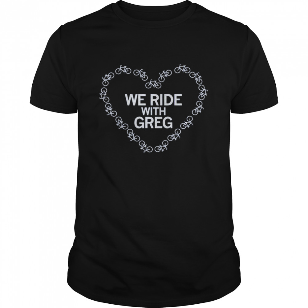 We ride with greg shirt