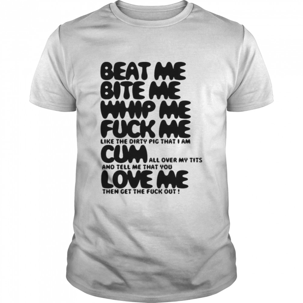 Beat Me Bite Me Whip Me shirts