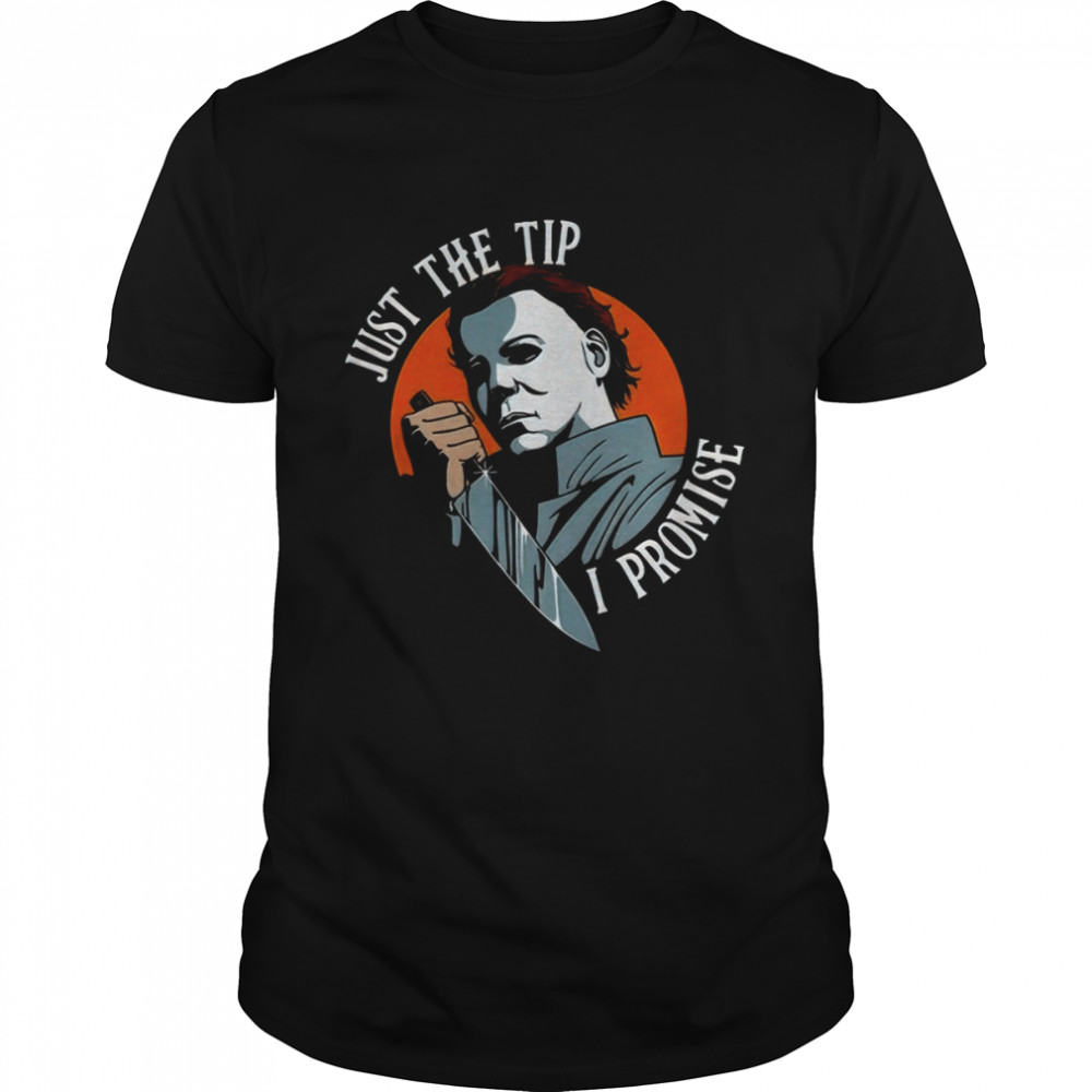 Michael Myers Just The Tip I Promise Scary Movie Halloween shirt