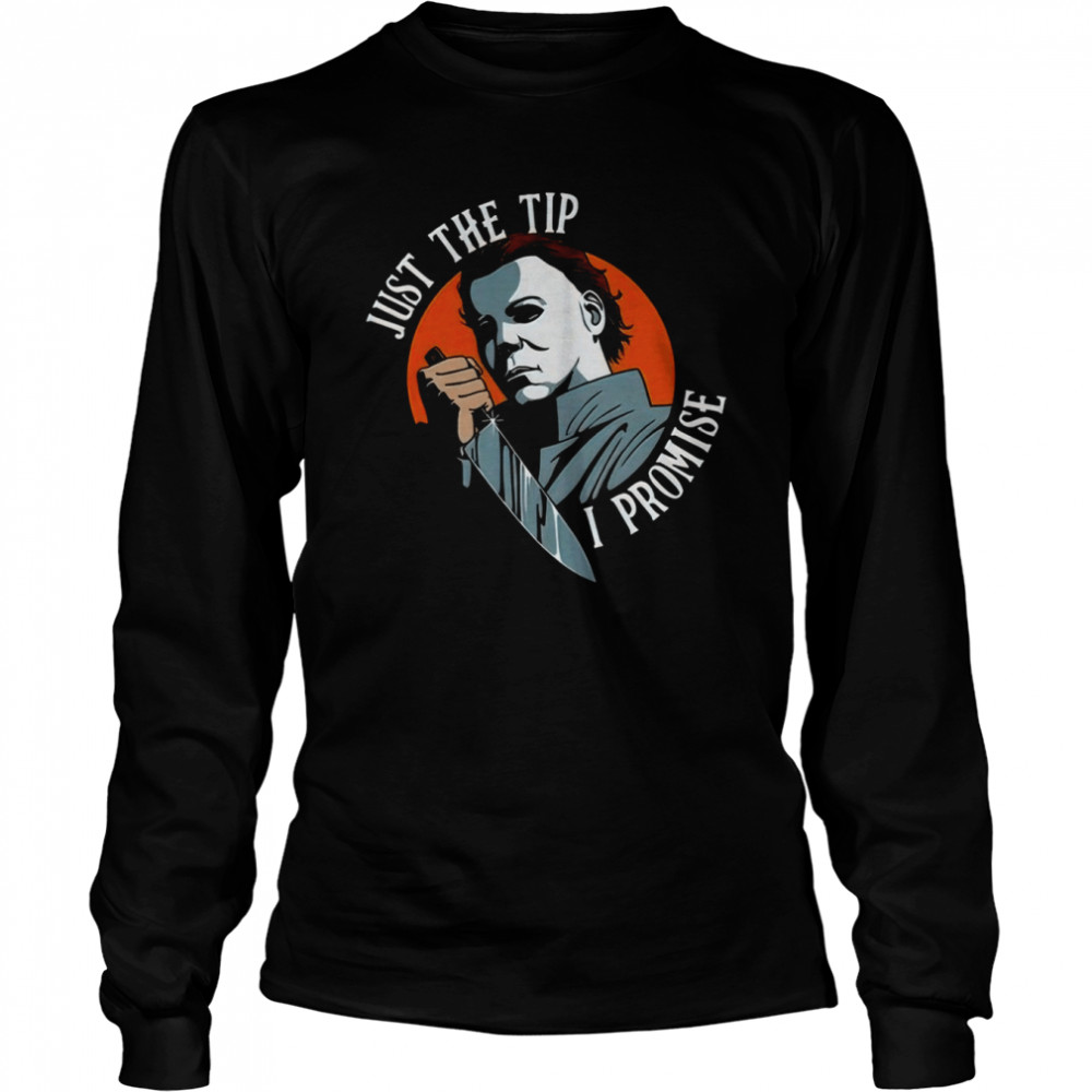 Michael Myers Just The Tip I Promise Scary Movie Halloween shirt Long Sleeved T-shirt