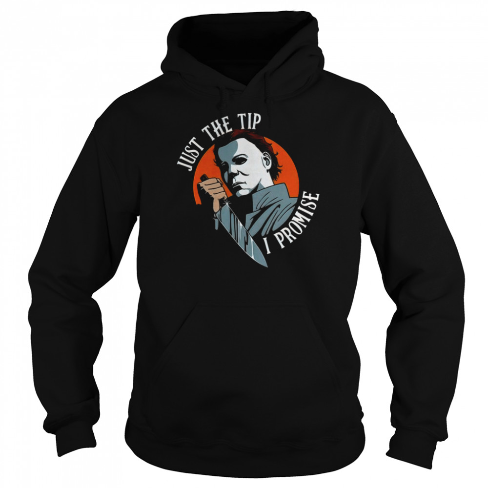 Michael Myers Just The Tip I Promise Scary Movie Halloween shirt Unisex Hoodie