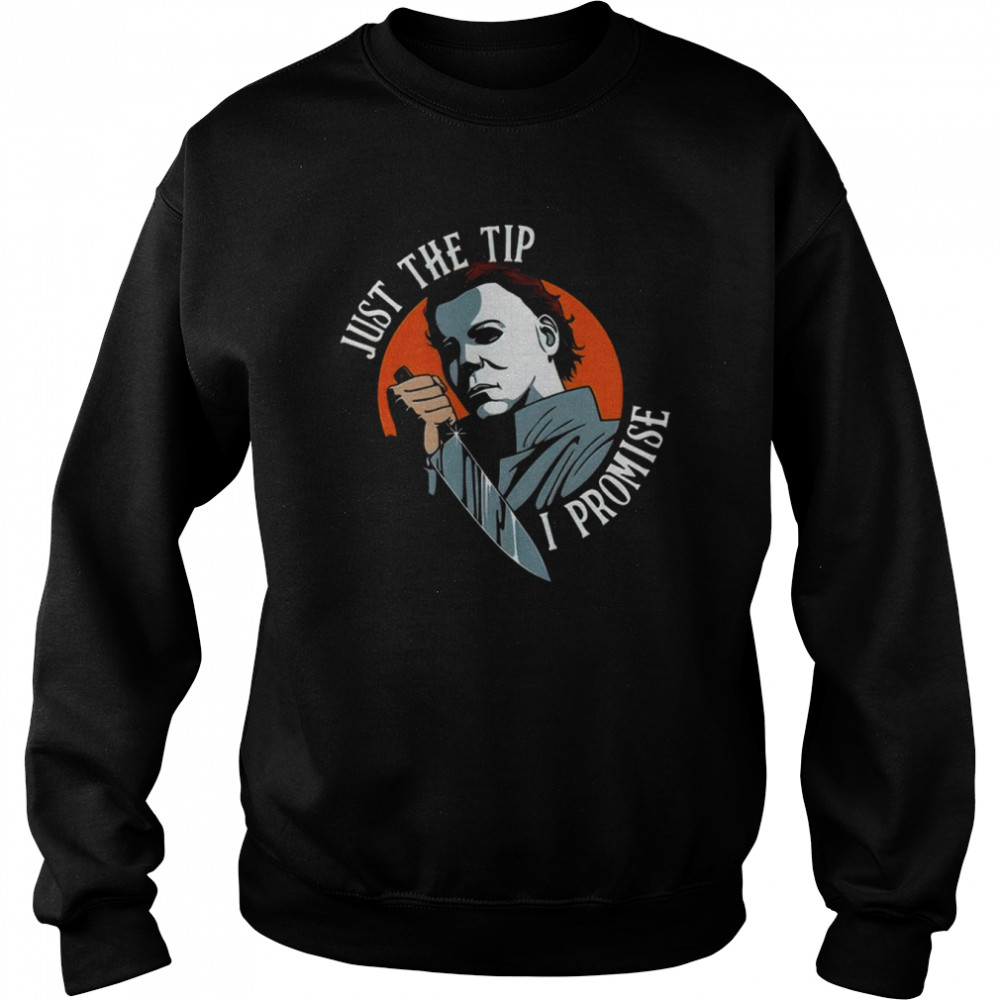 Michael Myers Just The Tip I Promise Scary Movie Halloween shirt Unisex Sweatshirt