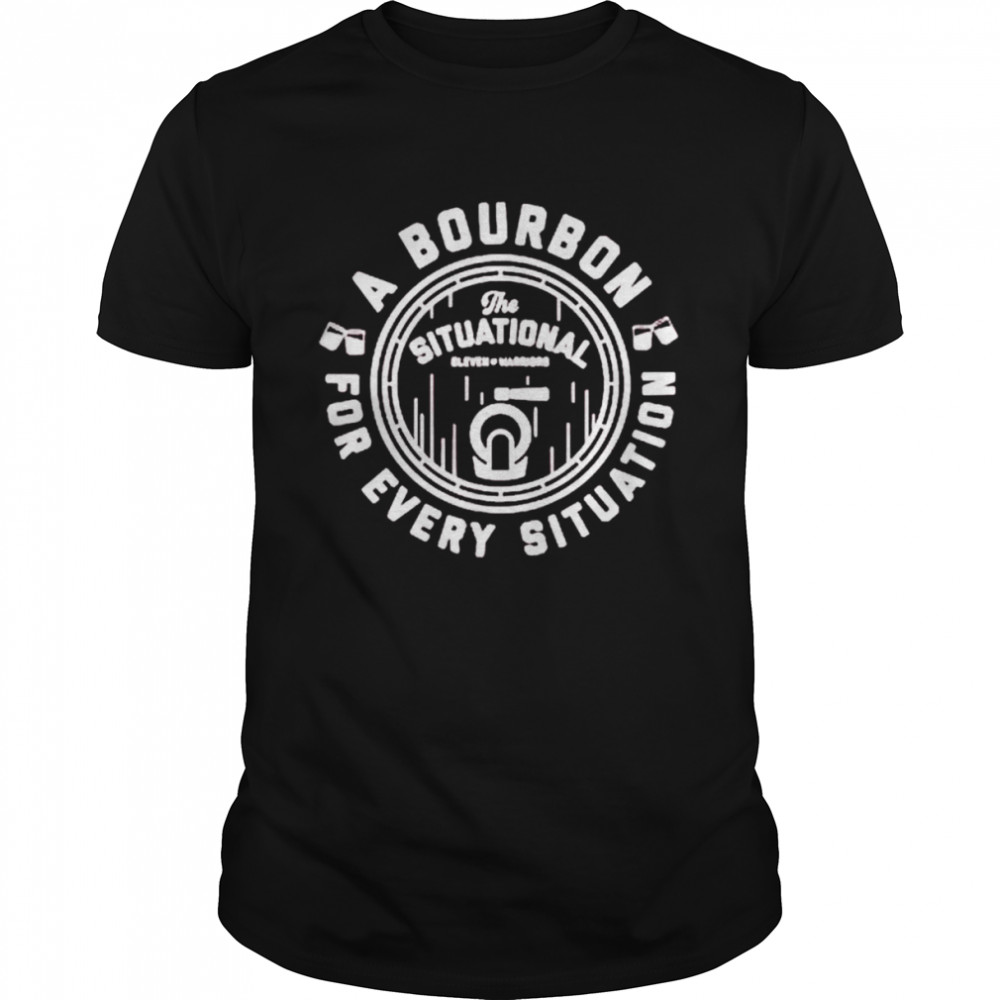 As bourbons fors everys situations shirts