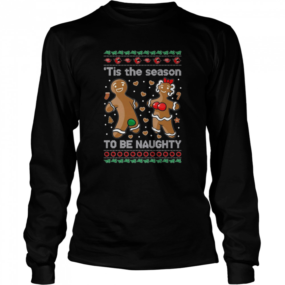 Gingerbread Cookies ‘Tis The Season To Be Naughty shirt Long Sleeved T-shirt
