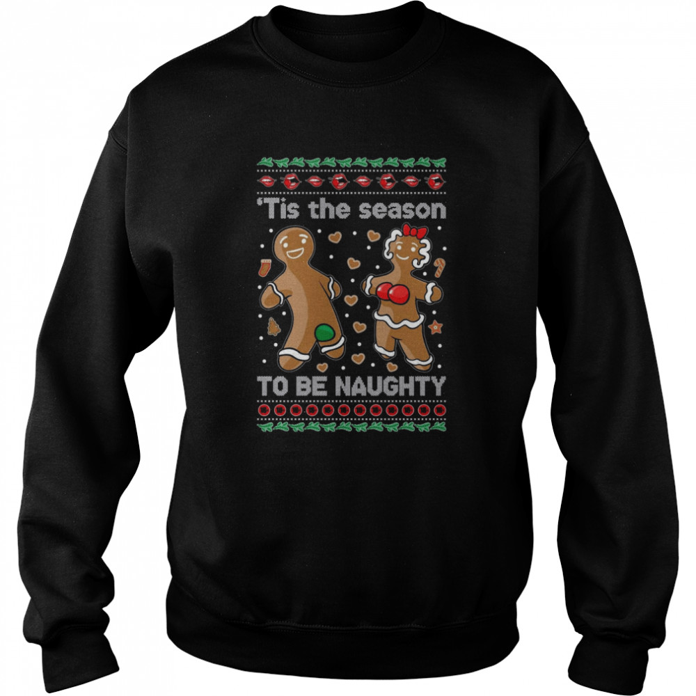 Gingerbread Cookies ‘Tis The Season To Be Naughty shirt Unisex Sweatshirt