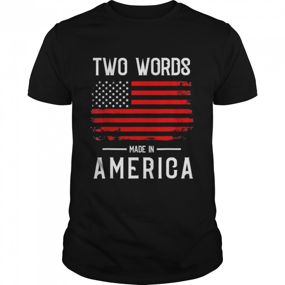 Two Words Made In America Quote Anti Joe Biden Us Flag shirts