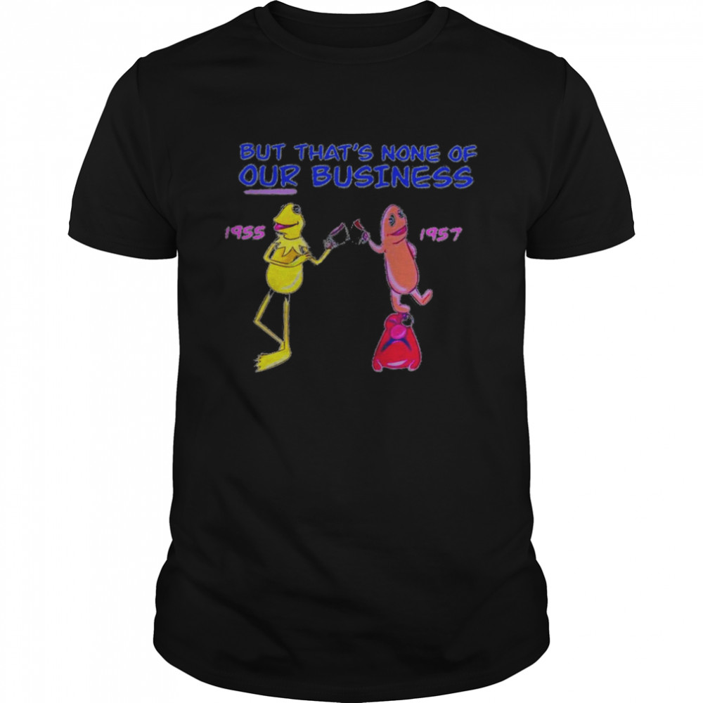 But that’s none of our business 1955 1957 shirt