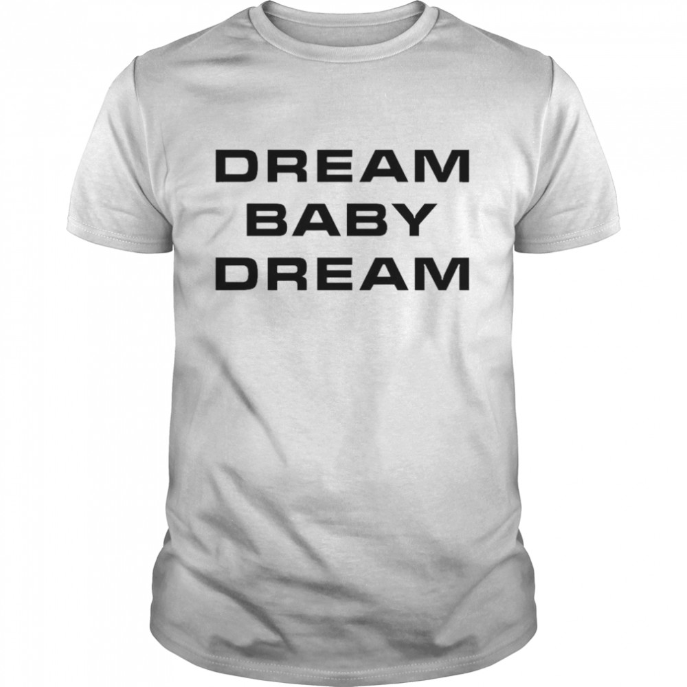 Dream Baby Dream Shirt