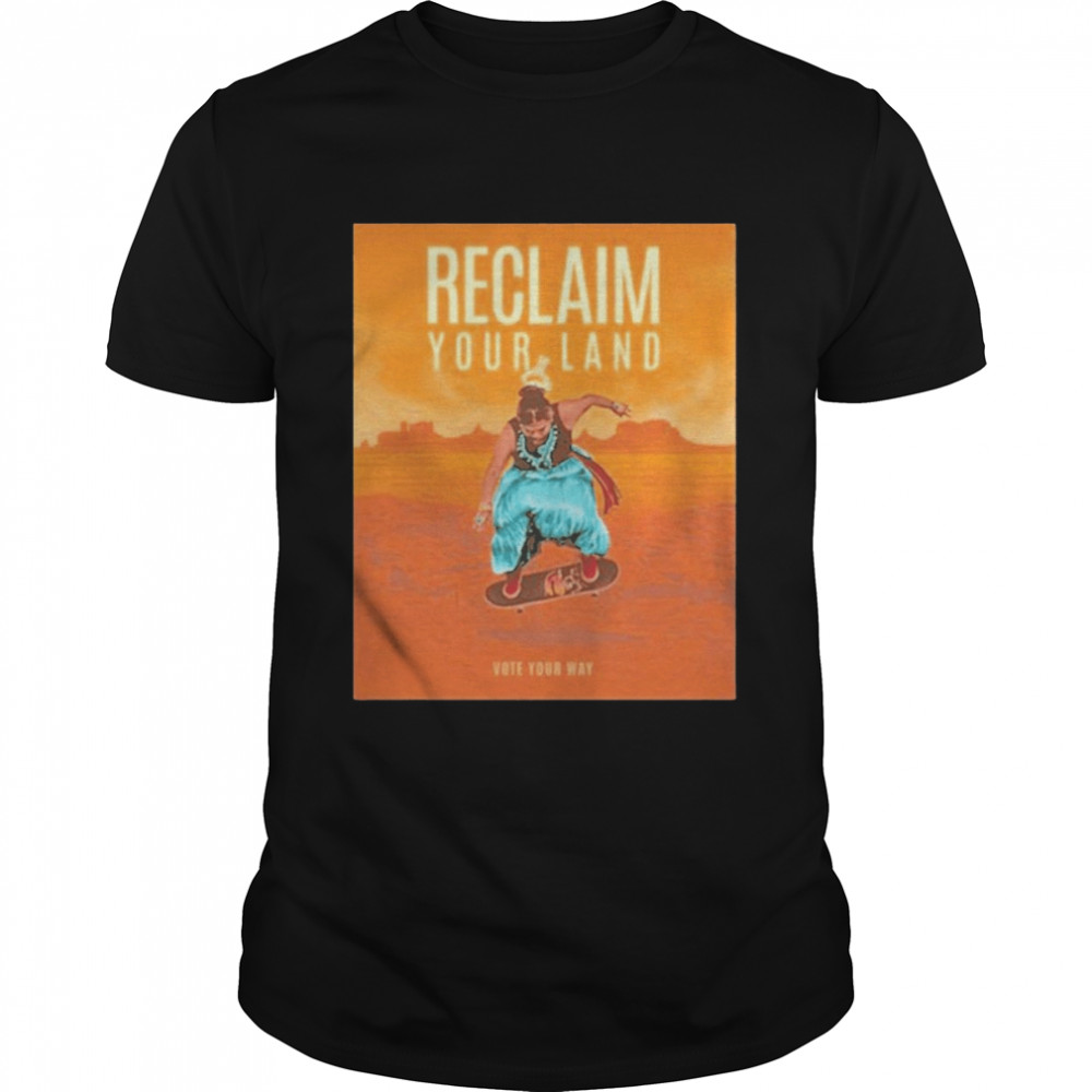 Mark Ruffalo Reclaim Your Land Reclaim Your Land Vote Your Way Shirt