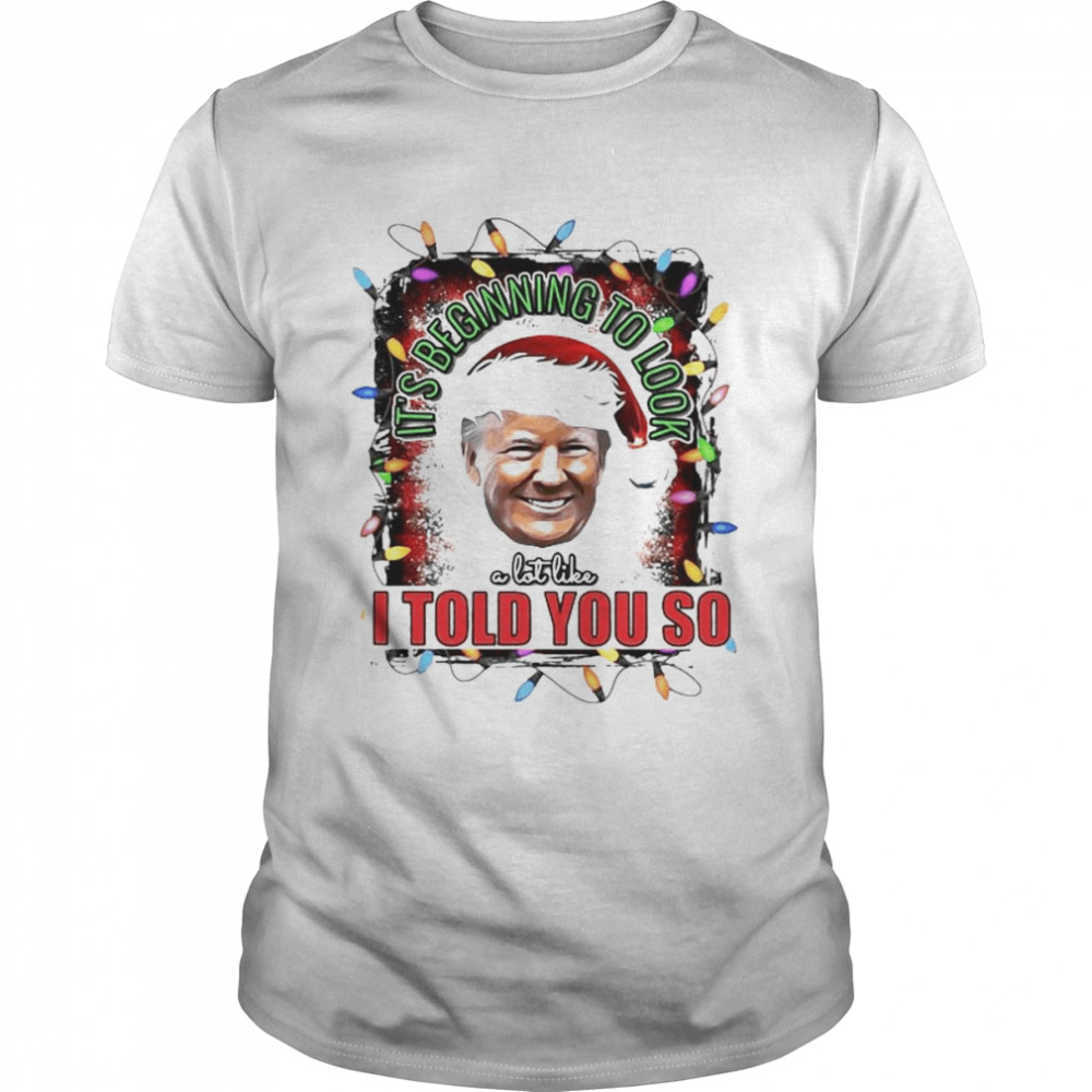 Donald Trump It’s Beginning To Look A Lot Like I Told You So Christmas Lights 2022 Shirt