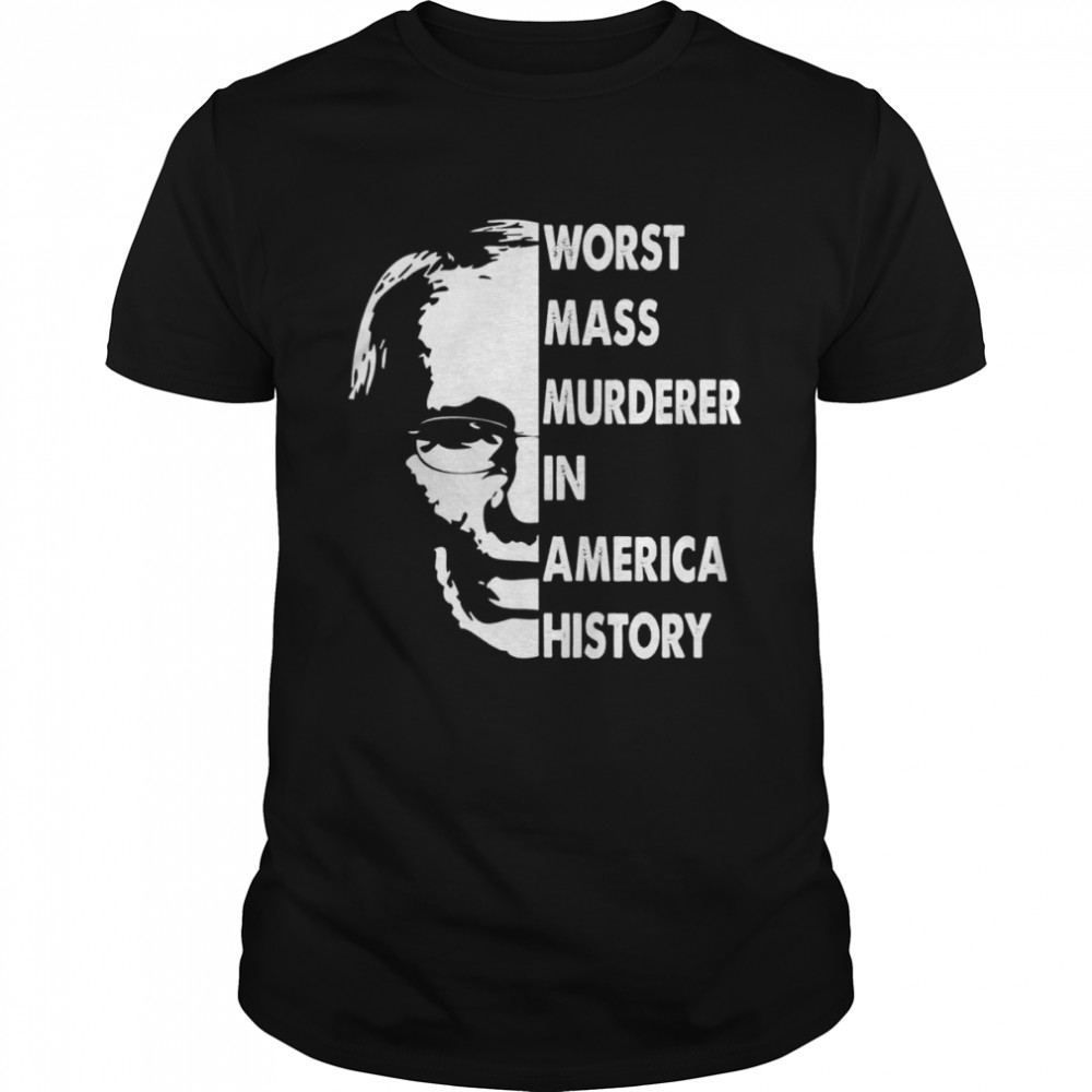 Fauci Worst Mass Murderer In America History shirt