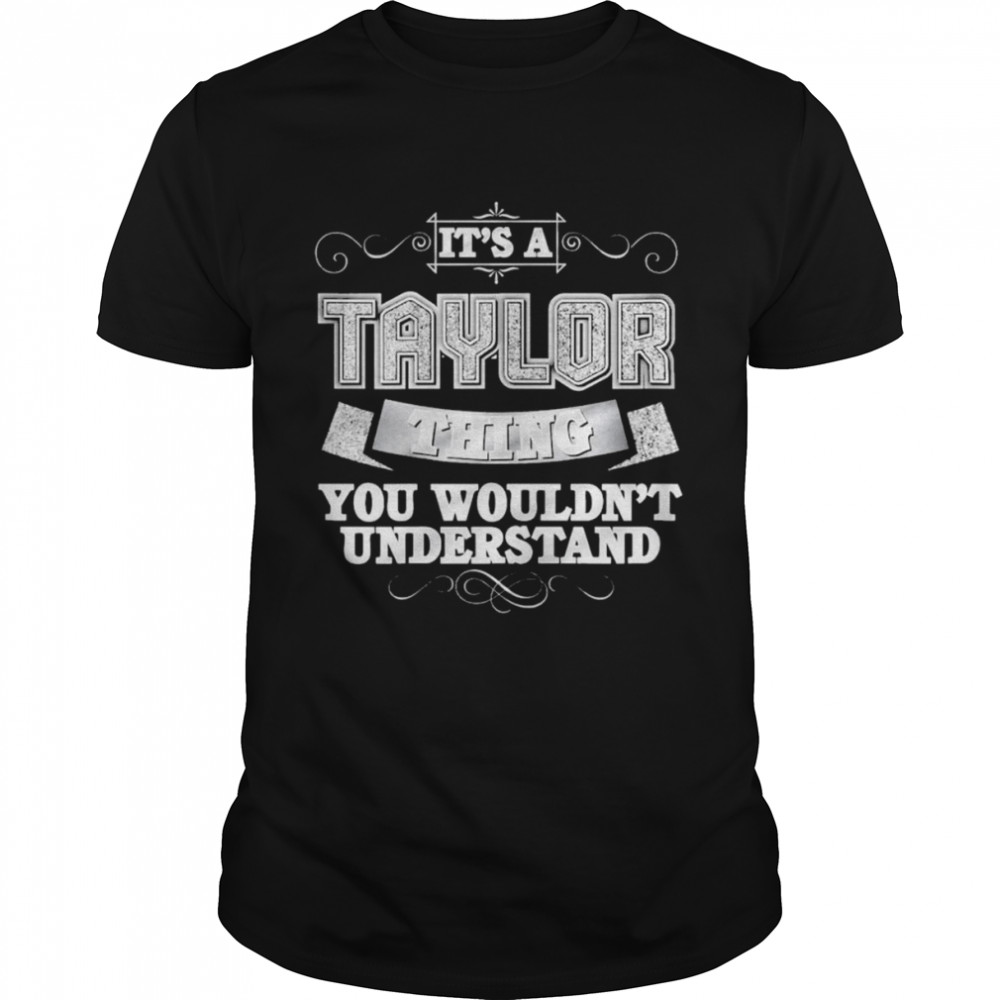 It’s A Taylor Thing You Wouldn’t Understand First Name shirt
