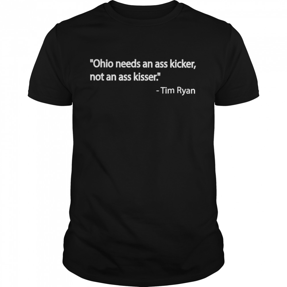Ohio needs an ass kicker not an ass kisser Tim Ryan shirt
