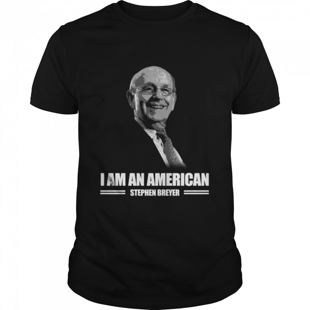 Stephen Breyer, I Am American shirt