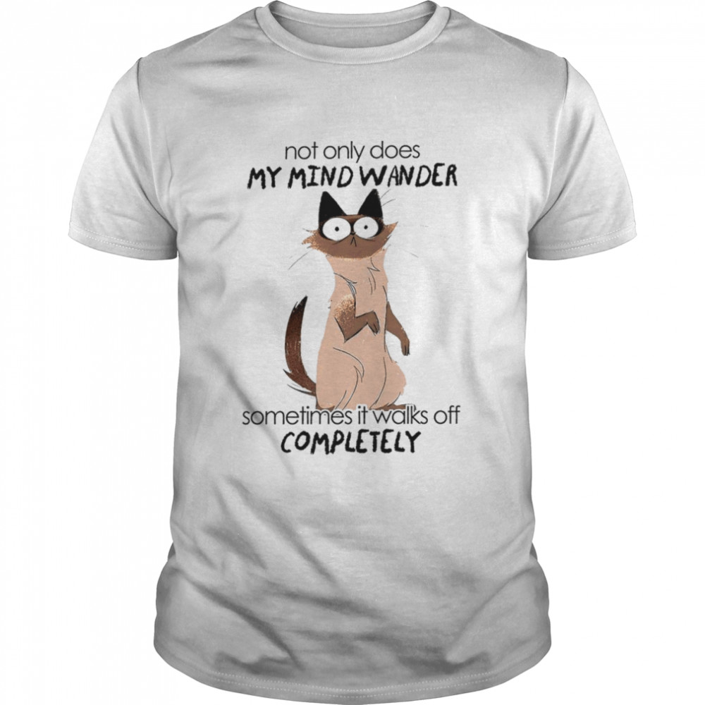 Cat Not only does my mind wander sometimes it walks off completely shirt
