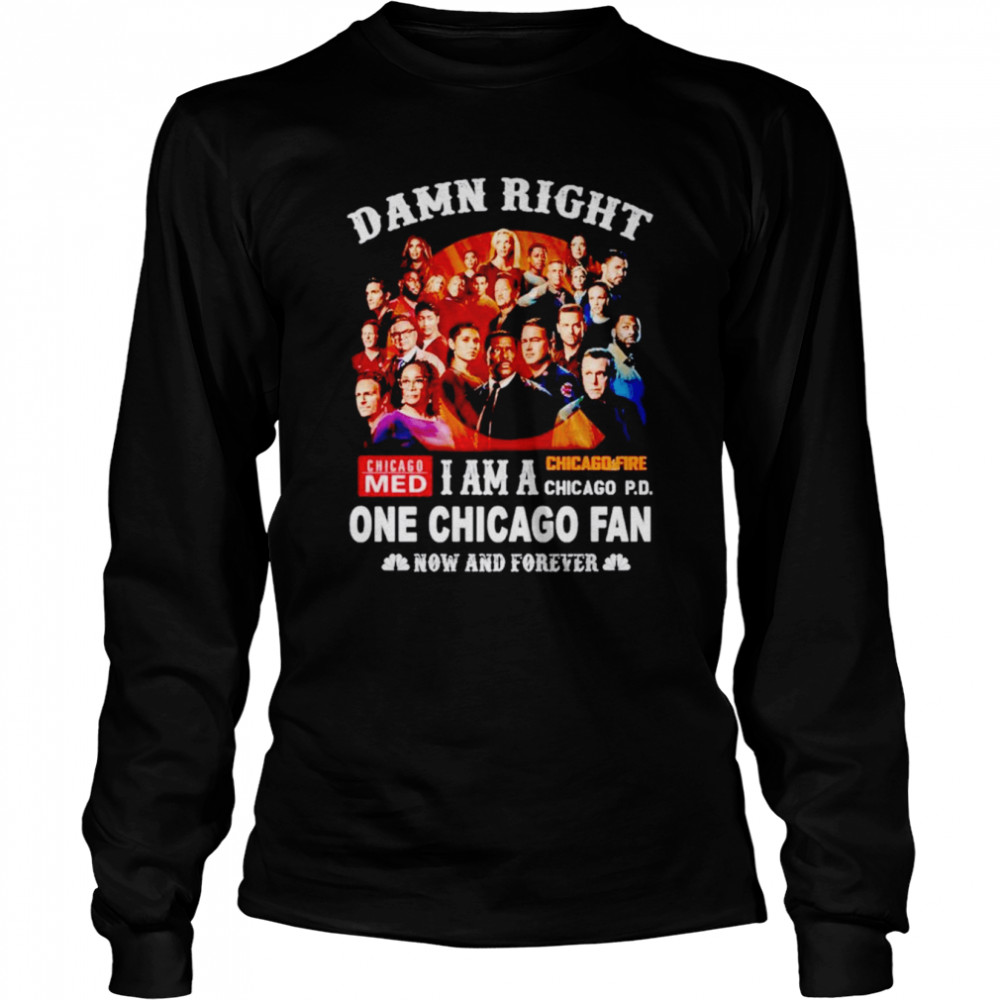 Damn right i am a one Chicago fan now and forever shirt Long Sleeved T-shirt