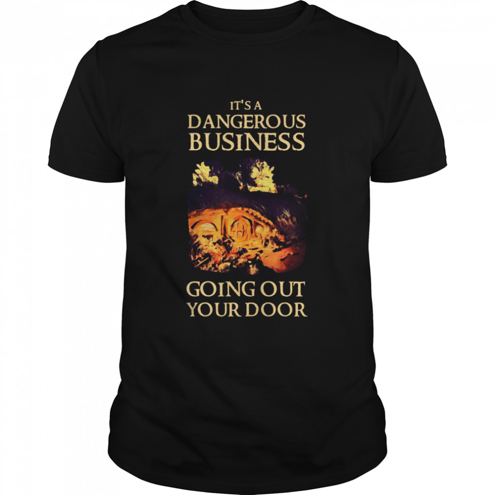 It’s A Dangerous Business Going Out Your Door Fantasy House Of The Dragon shirt