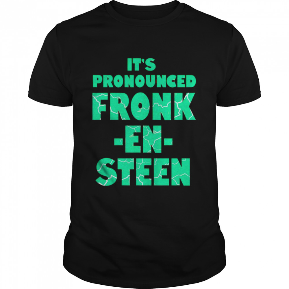 It’s pronounced fronk-en-steen shirt