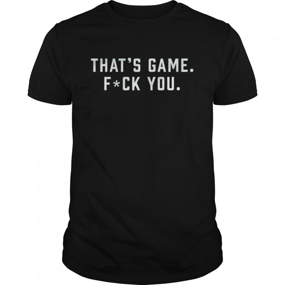 That’s Game Fuck You shirt