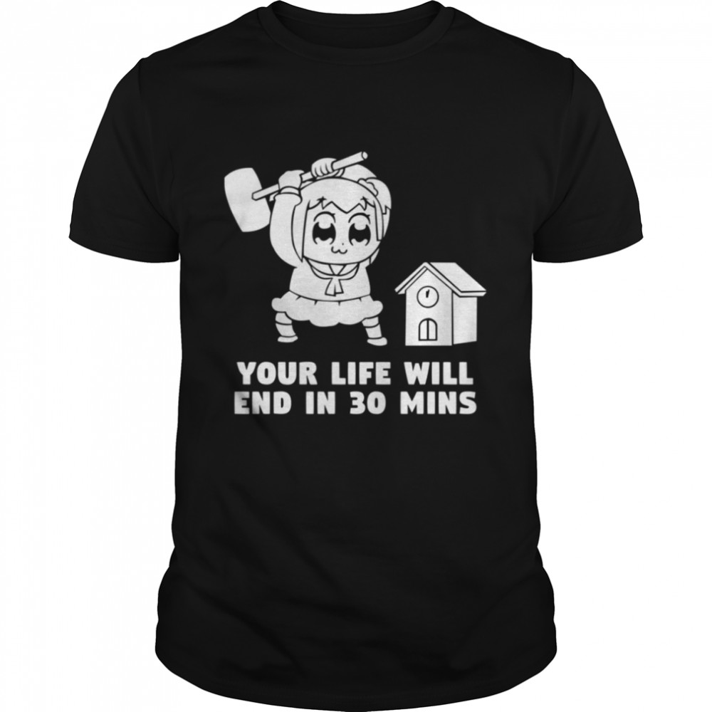 Your Life Will End In 30 Mins Pop Team Epic shirt