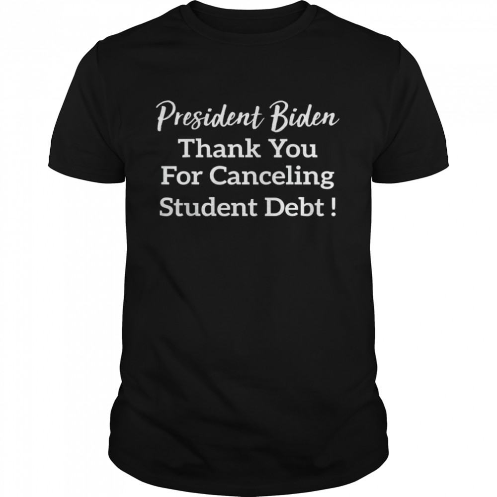 Canceling stident debt Biden’s student loan forgiveness Shirt