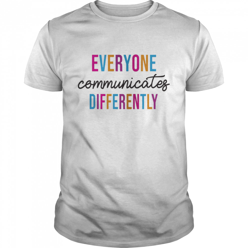 Everyone Communicate Differently Autism Support Autism Awareness Autism Acceptance Month shirt