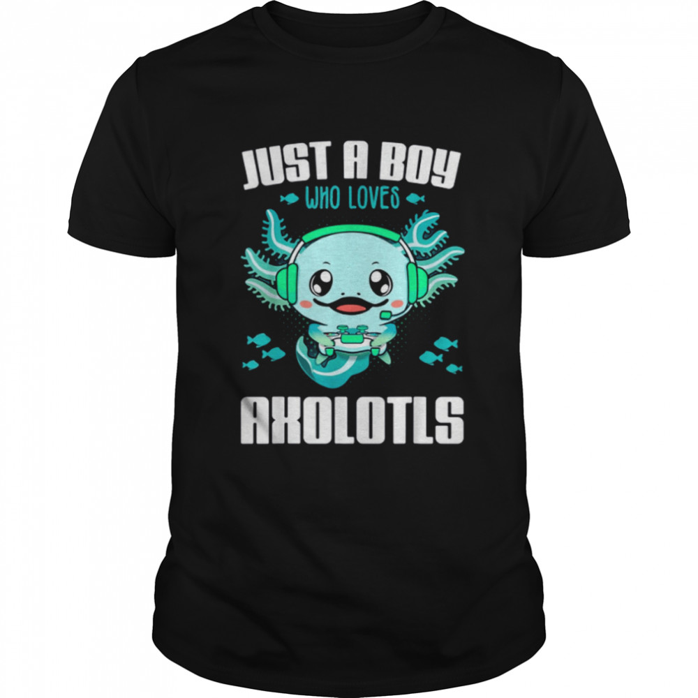 Just A Boy Who Loves Axolotls shirt