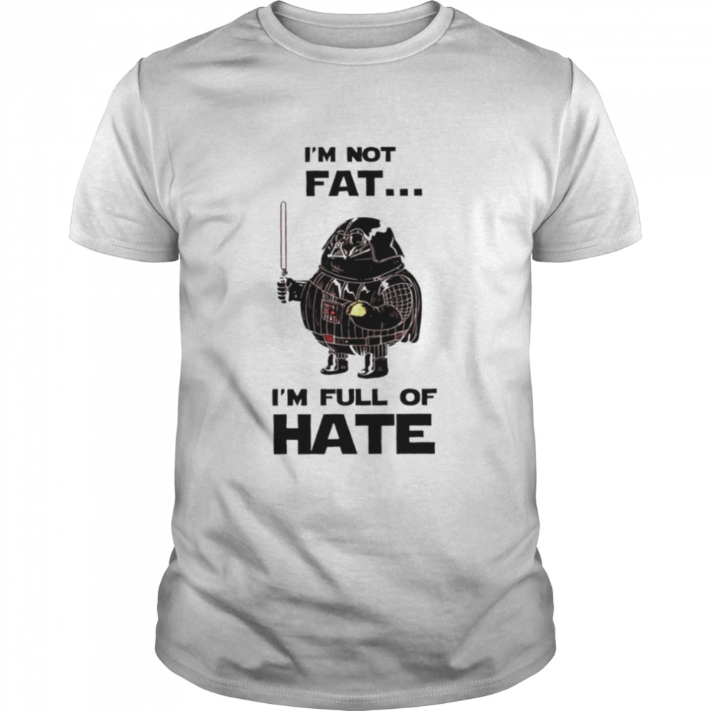 Star Wars I’m not fat I’m full of hate shirt