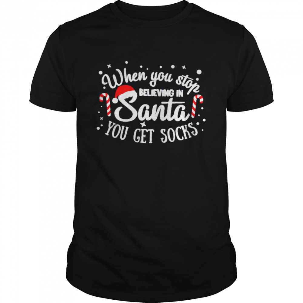 When you stop believing in Santa you get socks Christmas shirt