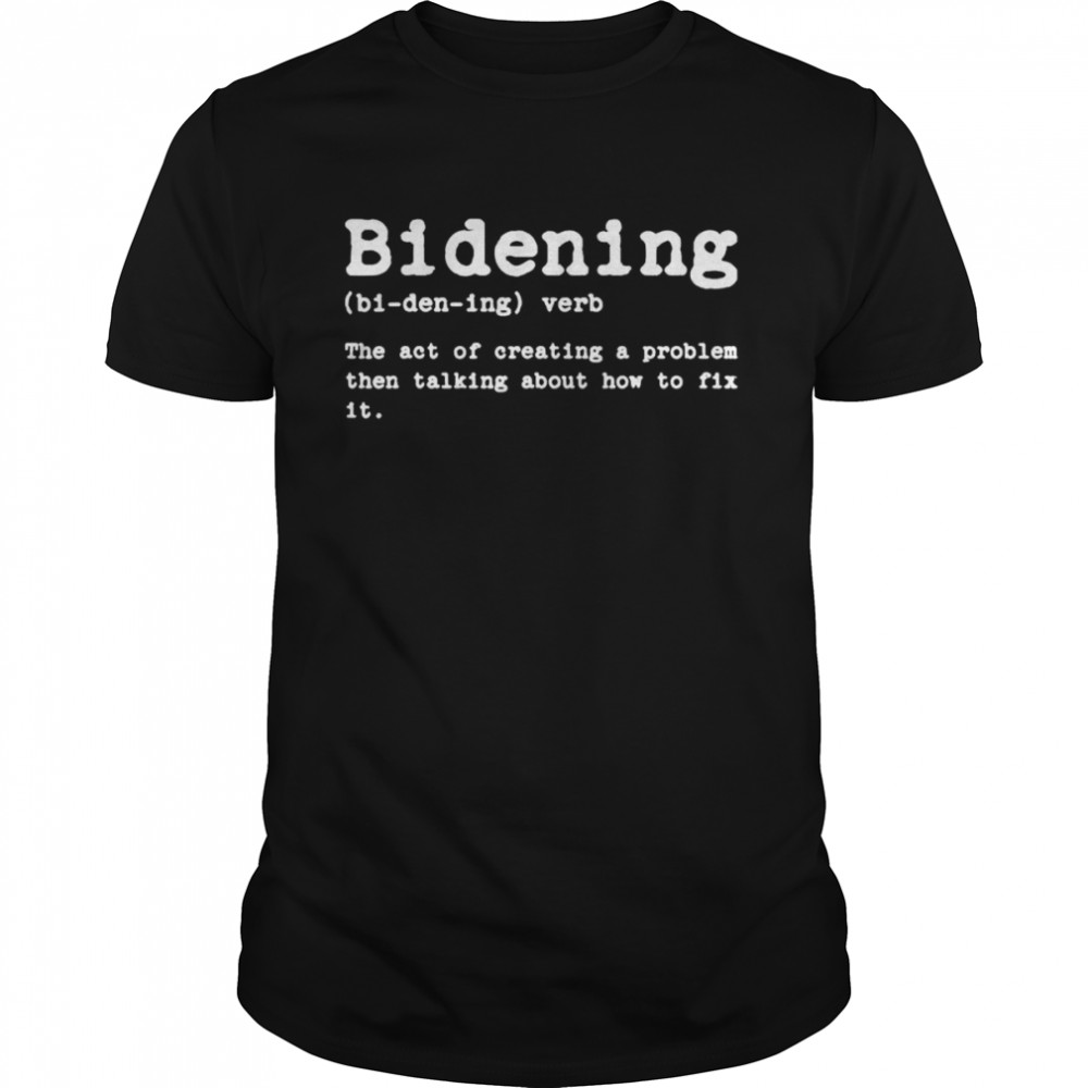 Bidening Definition Sarcastic Political Anti Biden Shirt