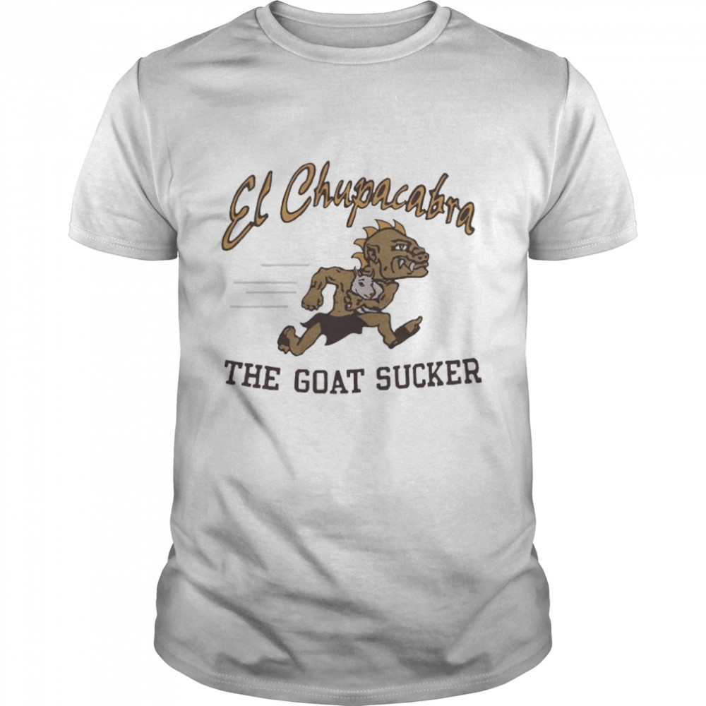 El Chupacabra The Goat Sucker shirt