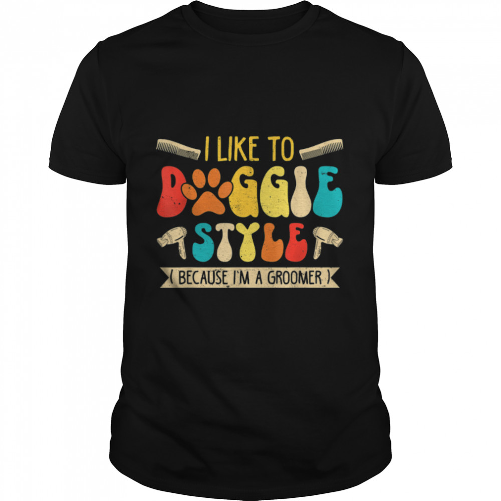 I Like to Doggie Style Because I'm A Groomer Funny Dog Lover T-Shirt B0BJVC3NV8