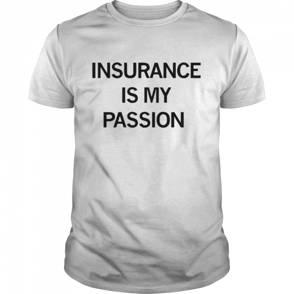 Insurance is my passion shirt