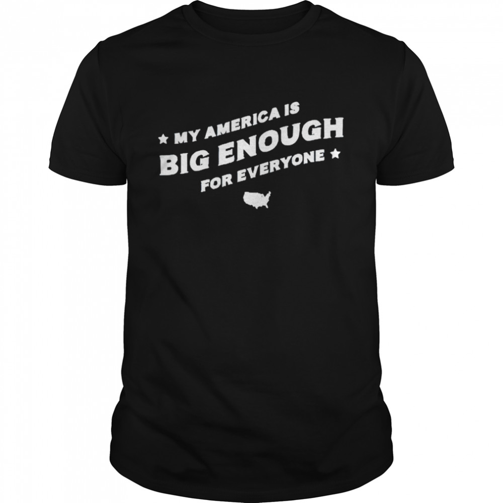 My America is big enough for everyone shirt