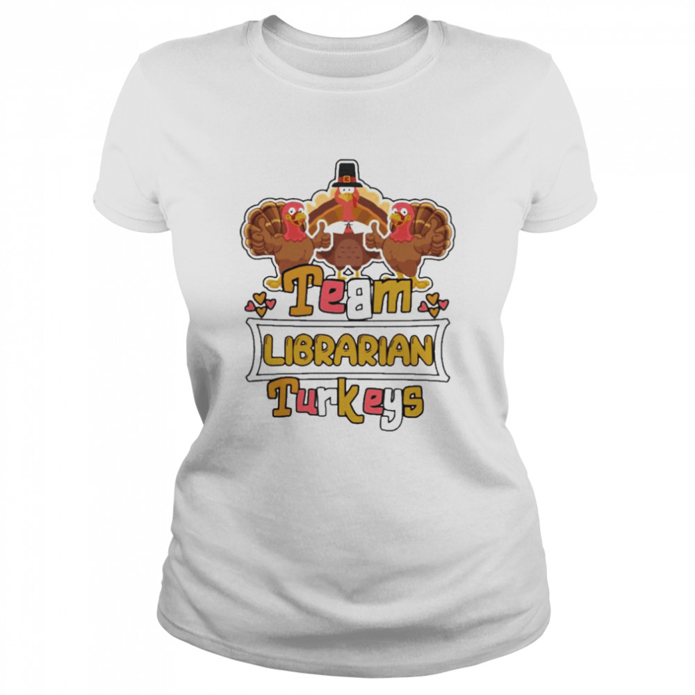 Team Librarian Turkeys thanksgiving 2022 shirt Classic Women's T-shirt