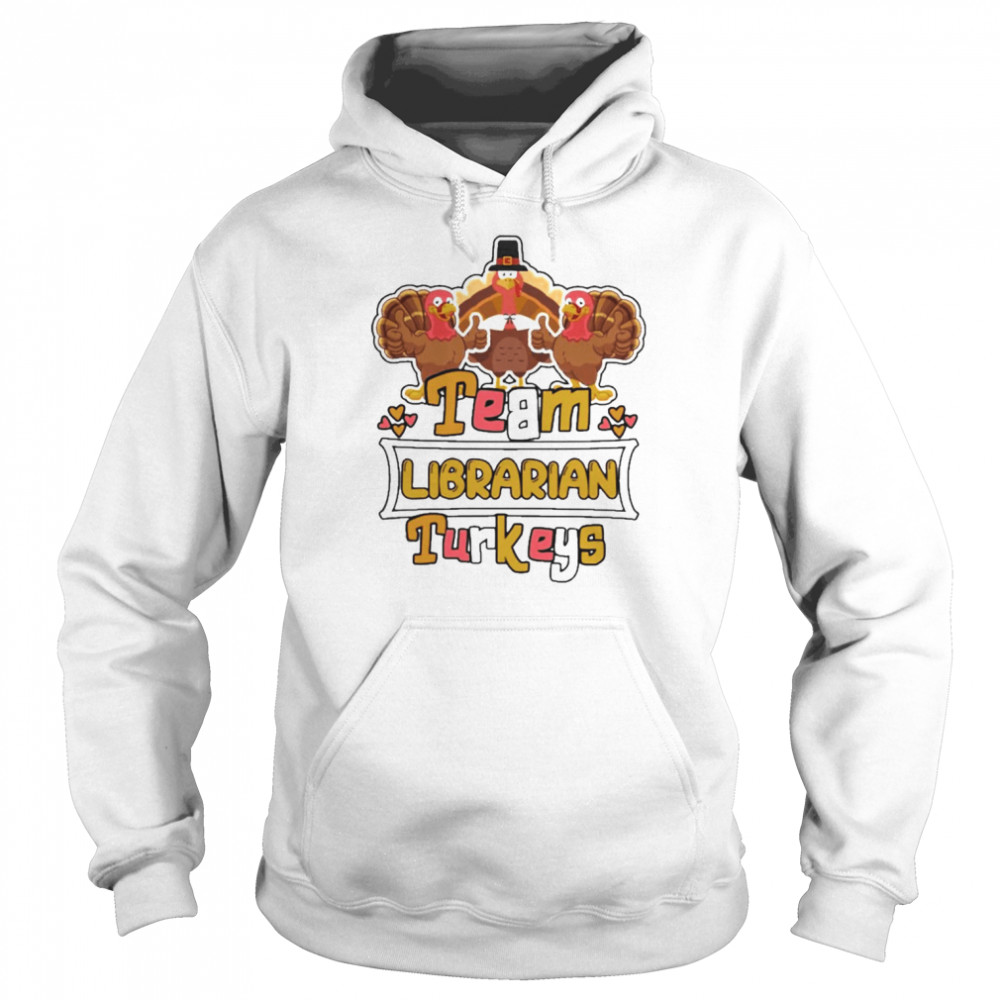 Team Librarian Turkeys thanksgiving 2022 shirt Unisex Hoodie