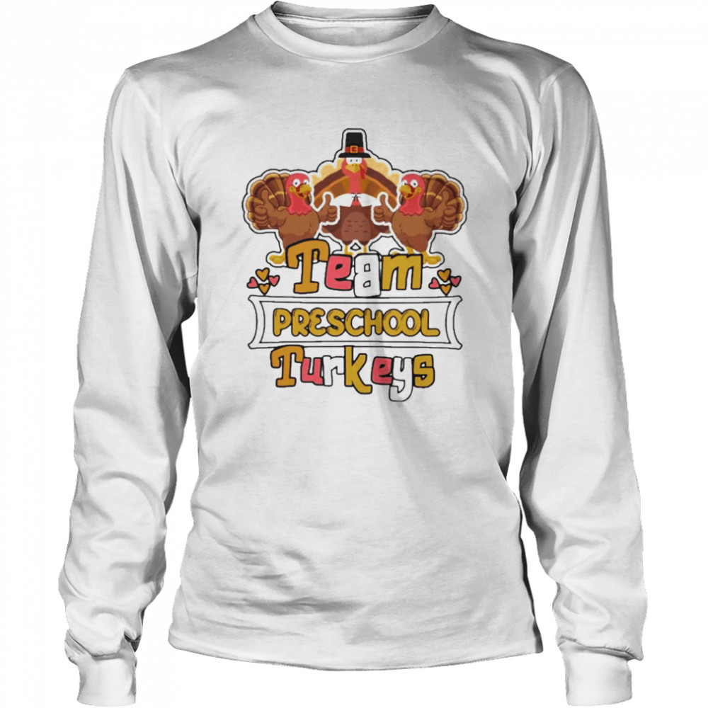 Team Preschool Turkeys thanksgiving 2022 shirt Long Sleeved T-shirt