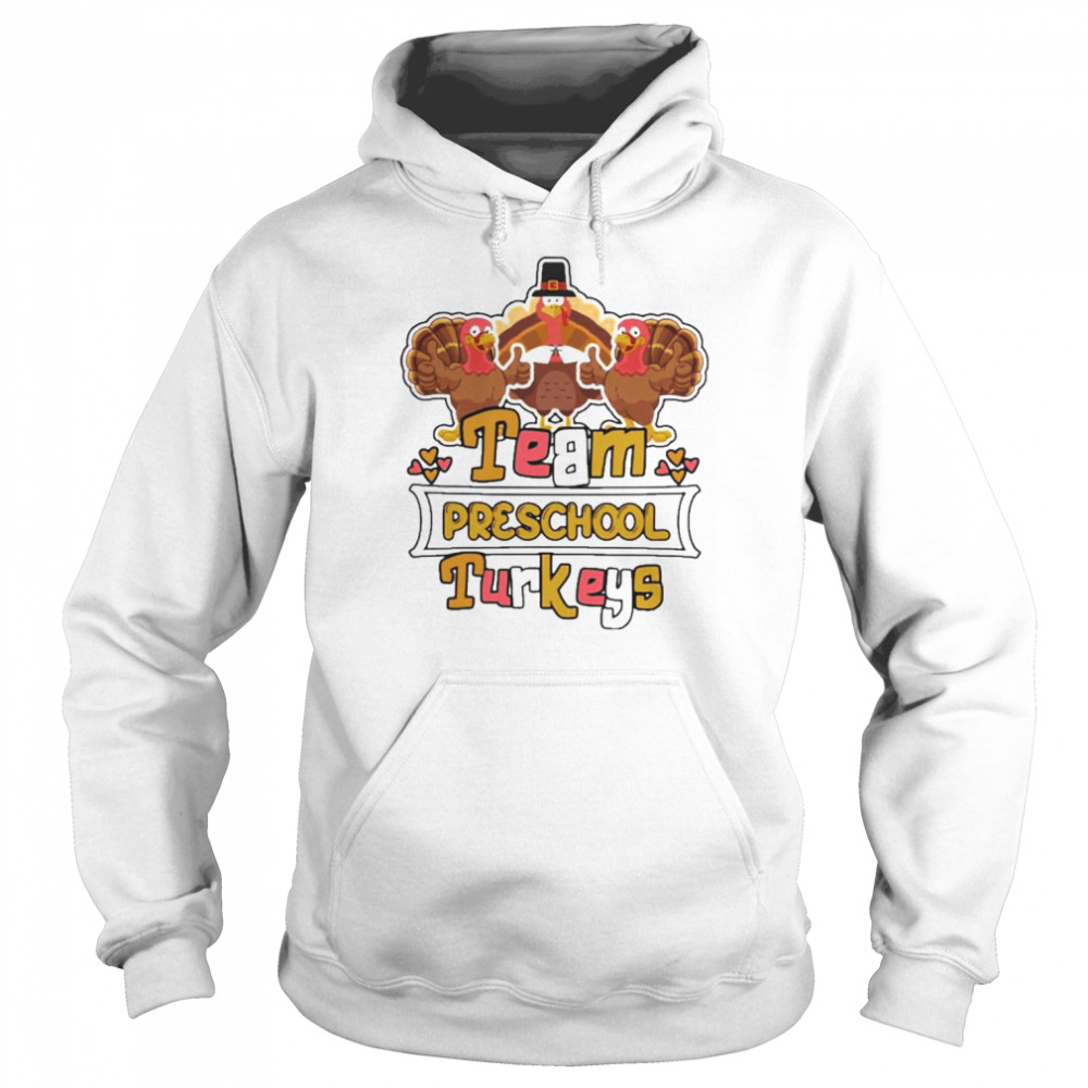 Team Preschool Turkeys thanksgiving 2022 shirt Unisex Hoodie