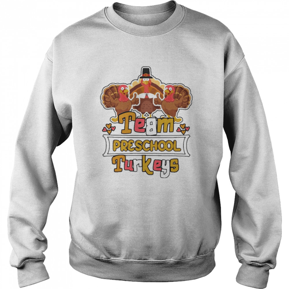 Team Preschool Turkeys thanksgiving 2022 shirt Unisex Sweatshirt