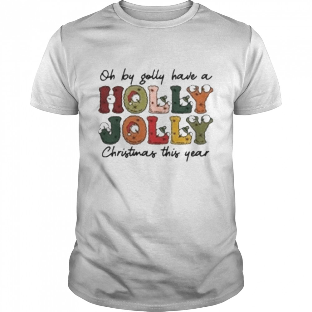Comfort Colors Oh By Golly Have A Holly Jolly Christmas This Year Shirt