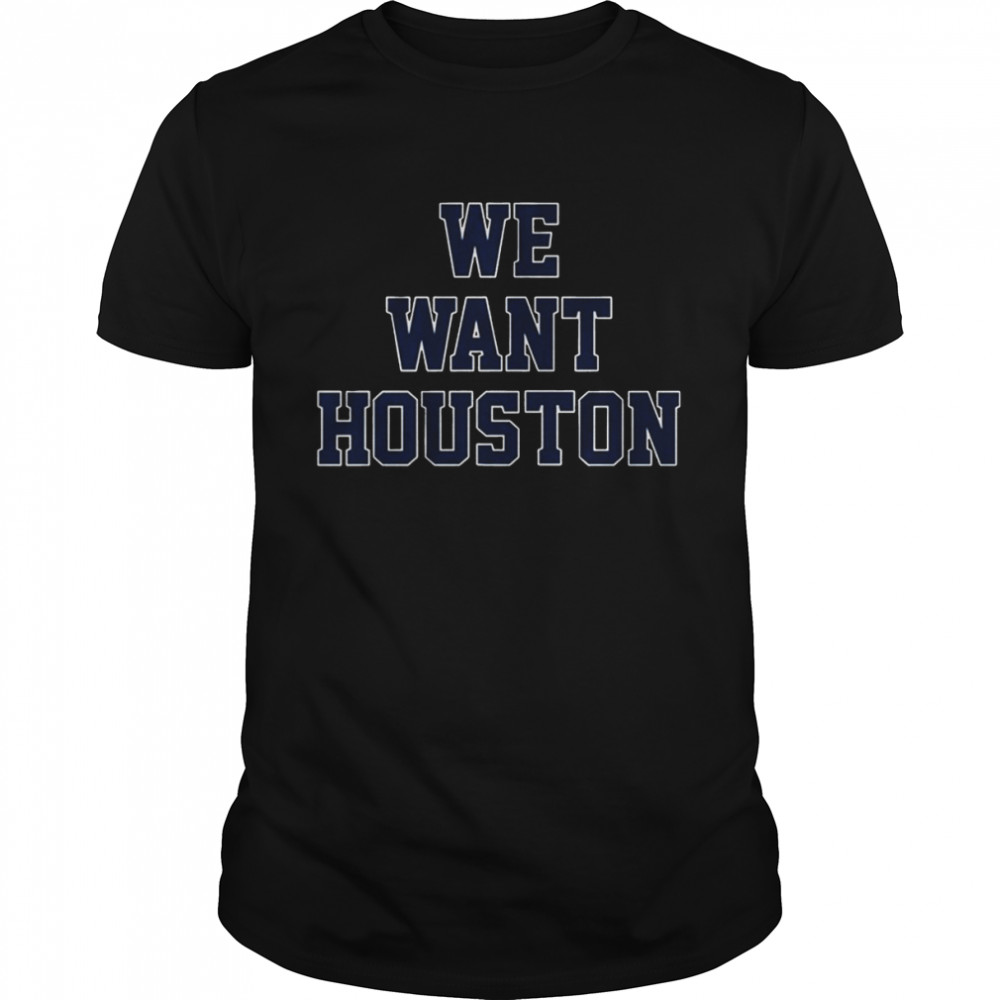 Houston Astros Baseball We Want Houston Shirt